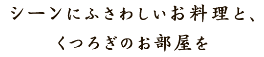 シーンにふさわしいお料理と、