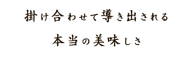 掛け合わせて導き出される本当の美味しさ